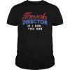 Fireworks Director Shirt Funny 4th Of July Fourth Party Gift