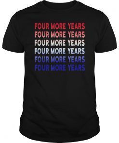 Four More Years Trump president Shirt