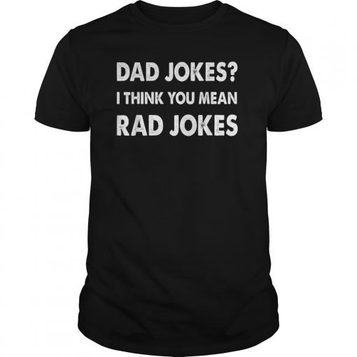 Funny Dad Jokes Shirt Dad Jokes I Think You Mean Rad Jokes T-Shirts