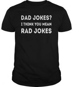 Funny Dad Jokes shirt Dad Jokes I Think You Mean Rad Jokes Tee Shirt