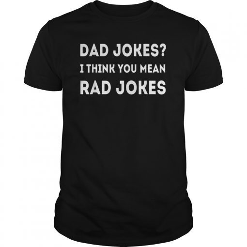 Funny Dad Jokes shirt Dad Jokes I Think You Mean Rad Jokes Tee Shirt