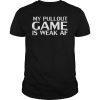 Funny Father's Day Mens My Pullout Game Is Weak AF T-Shirt