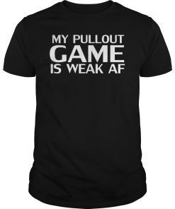 Funny Father's Day Mens My Pullout Game Is Weak AF T-Shirt