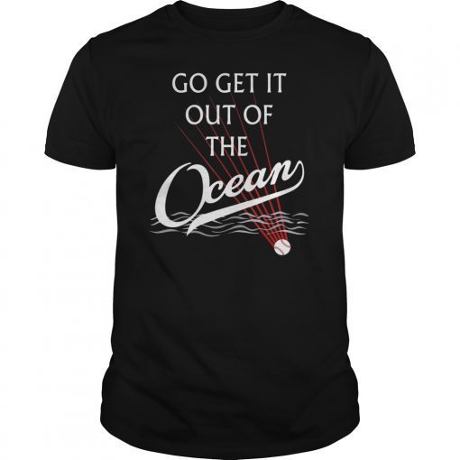 Funny Gift Birthday Go Get It Out Of the Ocean Shirt T-Shirt