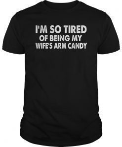 Funny I'm so tired of being my wife's arm candy Gift T-Shirts