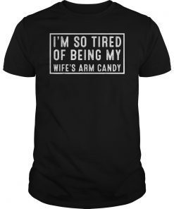 Funny I'm so tired of being my wife's arm candy T-Shirt