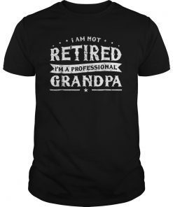 Funny Retiree Tee Shirt I'm Not Retired I'm A Professional Grandpa