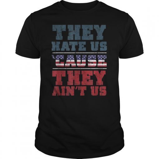 Funny They Hate Us 'Cause They Ain't Us 4th of July Shirt