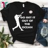 Go Get It Out Of The Ocean Funny Baseball Love T-Shirt