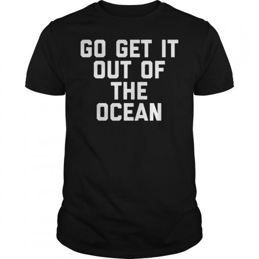 Go Get It Out Of The Ocean Shirt Mens Womens Game Day Shirts T-Shirt