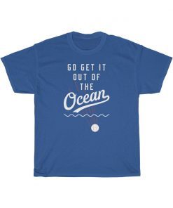 Go Get It Out Of The Ocean T-shirt Short-Sleeve Unisex Shirt