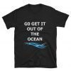 Go Get It Out Of The Ocean T-shirt Short-Sleeve Unisex T-Shirt