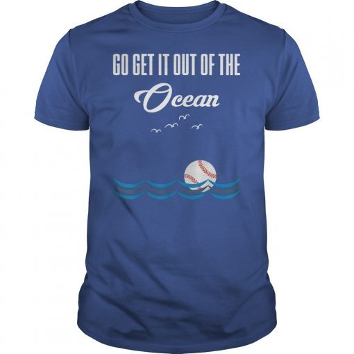 Go Get It Out Of The Ocean shirt Baseball T-Shirt T-Shirts