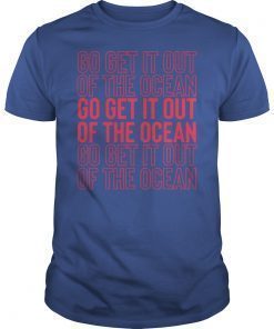 Go Get It Out Of the Ocean Shirt Baseball Perfect Gift T-Shirts