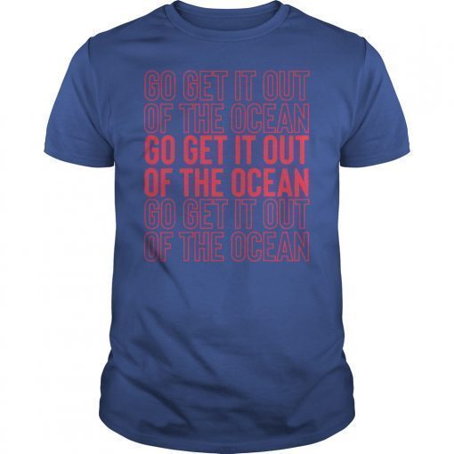 Go Get It Out Of the Ocean Shirt Baseball Perfect Gift T-Shirts