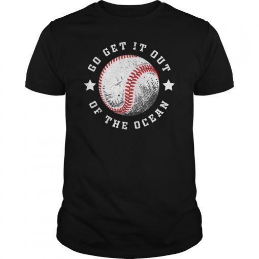 Go Get It Out Of the Ocean Shirt Baseball Perfect Gift T-Shirt