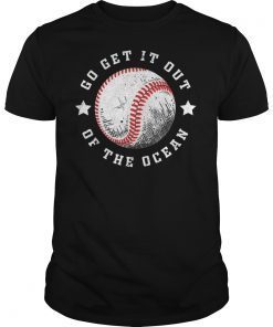 Go Get It Out Of the Ocean Shirt Baseball Perfect Gift Tee Shirt