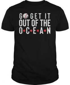 Go Get It Out Of the Ocean Shirt Baseball Perfect Unisex Tee Shirts