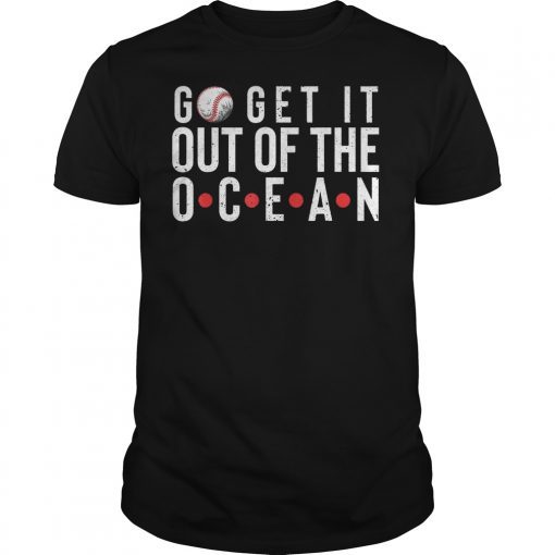 Go Get It Out Of the Ocean Shirt Baseball Perfect Unisex Tee Shirts