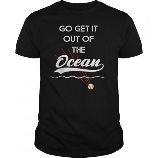 Go Get It Out Of the Ocean Shirt Baseball Shirt T-Shirts