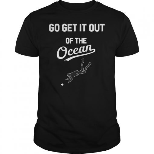 Go Get It Out Of the Ocean T-shirt baseball fans shirt