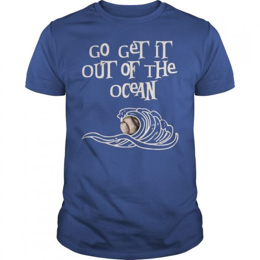 Go Get It Out of The Ocean Shirt Bat Foul Ball Strike Pitch