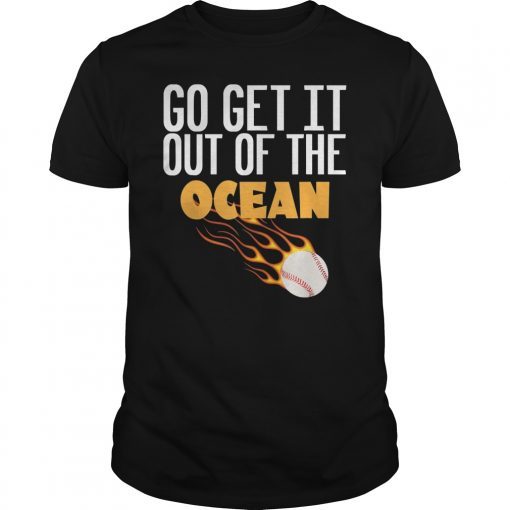 Go Get it out of the Ocean funny baseball quote shirt