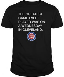 Greatest Game Ever Played Was Wednesday In Cleveland Apparel Gift Tee Shirt