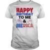 Happy Birthday To Me And Merica 4th Of July Tee Shirt Gifts