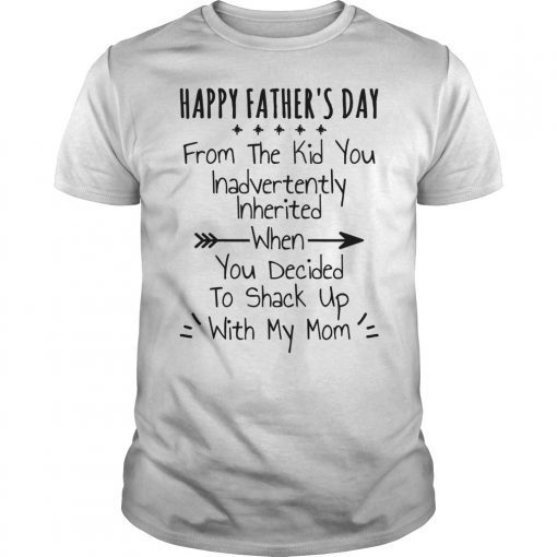Happy Father's Day From The Kid You Inadvertently Inherited T-Shirt