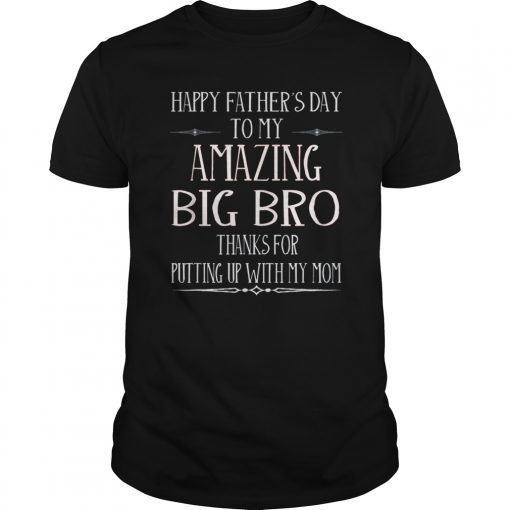 Happy Father's Day To My Amazing Big Bro Thanks For Putting T-ShirtHappy Father's Day To My Amazing Big Bro Thanks For Putting T-Shirt
