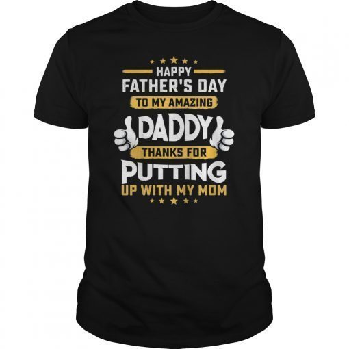 Happy Father's Day To My Amazing Daddy Thanks For Putting Classic Shirt