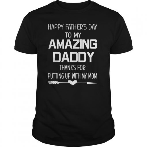 Happy Father's Day To My Amazing Daddy Thanks For Putting T-Shirt
