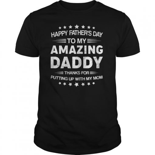 Happy Father's Day To My Amazing Daddy Thanks For Putting T-Shirts
