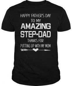 Happy Father's Day To My Amazing Step-Dad Thanks For Putting T-Shirt