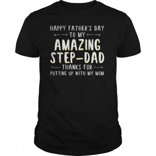 Happy Father's Day To My Amazing Step-Dad Thanks For Putting T-Shirt