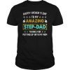 Happy Fathers Day To My Amazing StepDad Thanks For Putting TShirt
