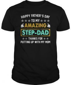 Happy Fathers Day To My Amazing StepDad Thanks For Putting TShirt