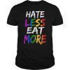 Hate Less Eat More funny Rainbow Gift T-Shirt