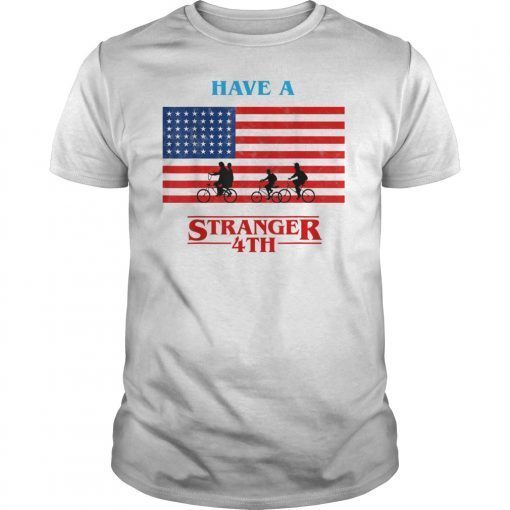 Have A Stranger 4th of July Shirt