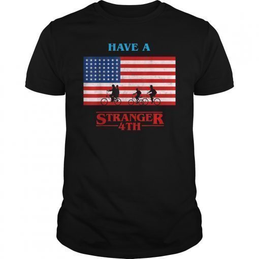 Have A Stranger 4th of July T-Shirt