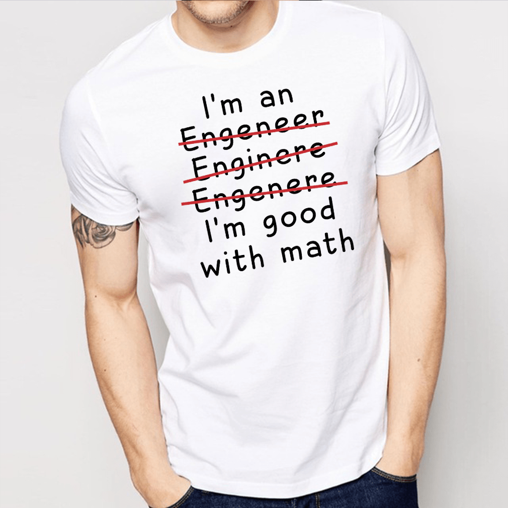 I’m an engineer engineer engineer I’m good with math Shirt ...