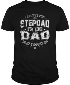 I Am Not The Stepdad I'm The Dad That Stepped Up Shirt Papa T-Shirt