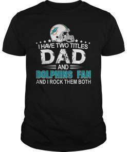 I Have Two Titles Dad And Dolphin Fan T-Shirt Fathers Day Gift