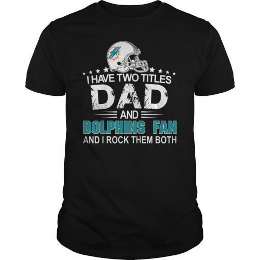 I Have Two Titles Dad And Dolphin Fan T-Shirt Fathers Day Gift