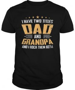I Have Two Titles Dad And Grandpa I Rock Them Both Shirt