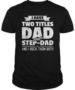 I Have Two Titles Dad And Step-Dad Father's Day T-Shirt Gift