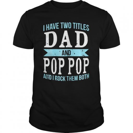 I Have Two Titles Dad & Pop Pop Father Grandpa Gift T-Shirt