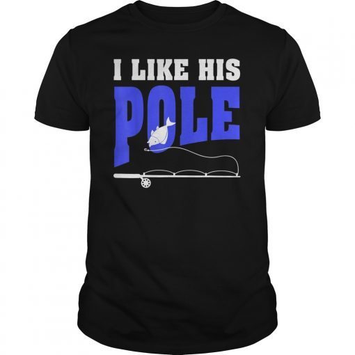 I Like His Pole Fishing Funny T-Shirt