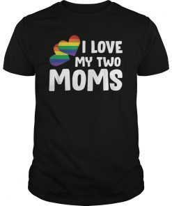 I Love My Two Moms LGBT Rainbow Flag Pride T-Shirt Gift